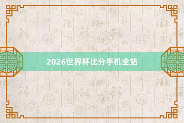 2026世界杯比分手机全站