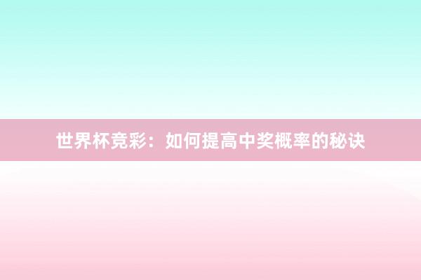 世界杯竞彩：如何提高中奖概率的秘诀