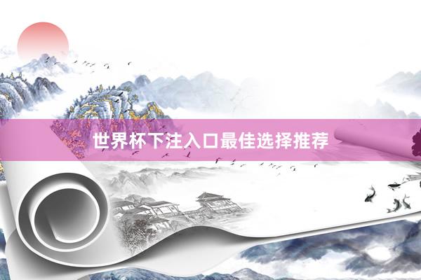 世界杯下注入口最佳选择推荐